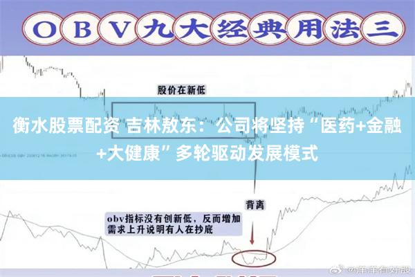 衡水股票配资 吉林敖东：公司将坚持“医药+金融+大健康”多轮驱动发展模式