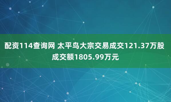 配资114查询网 太平鸟大宗交易成交121.37万股 成交额1805.99万元