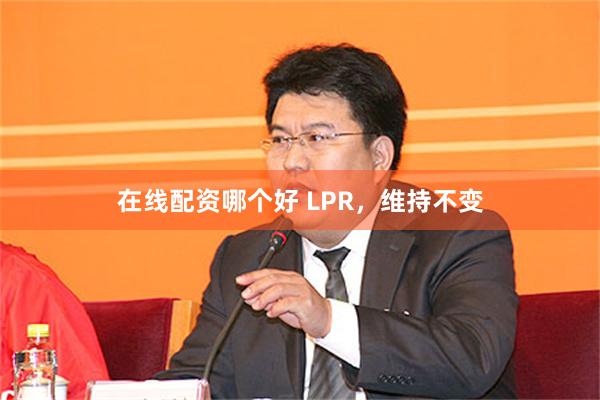 在线配资哪个好 LPR，维持不变
